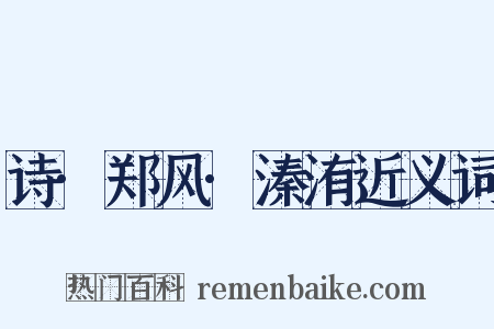 诗·郑风·溱洧近义词是什么意思的图片